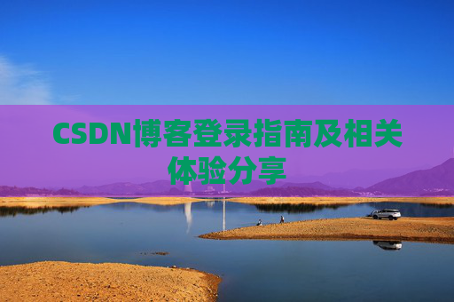 CSDN博客登录指南及相关体验分享